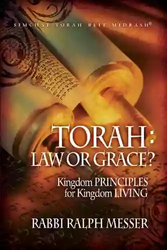 Torah: Law Or Grace? Kingdom PRINCIPLES For Kingdom LIVING