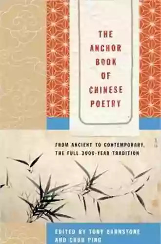 The Anchor Of Chinese Poetry: From Ancient To Contemporary The Full 3000 Year Tradition