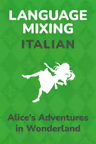 Learn Italian While Reading Alice S Adventures In Wonderland (Language Mixing Italian)