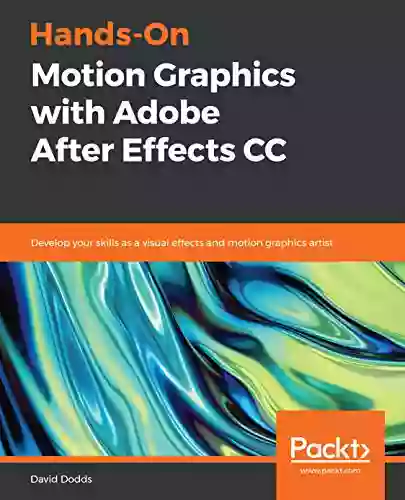 Hands On Motion Graphics With Adobe After Effects CC: Develop Your Skills As A Visual Effects And Motion Graphics Artist