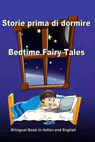 Storie Prima Di Dormire Bedtime Fairy Tales Bilingual In Italian And English: Dual Language Stories Edizione Bilingue (Inglese Italiano) (Bilingual For Kids) (Italian Edition)