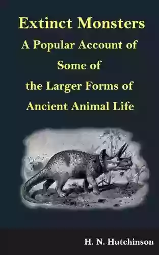 Extinct Monsters: A Popular Account Of Some Of The Larger Forms Of Ancient Animal Life