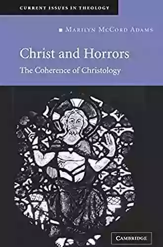 Christ and Horrors: The Coherence of Christology (Current Issues in Theology 4)