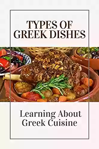 Types Of Greek Dishes: Learning About Greek Cuisine: Ancient Greece Recipes