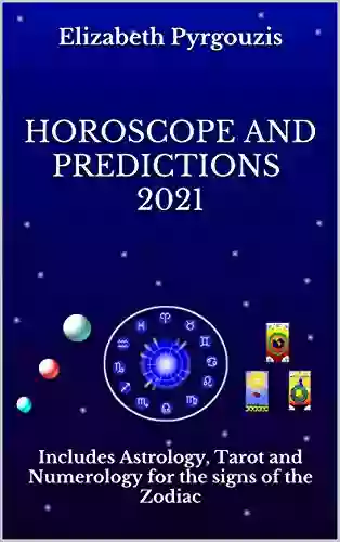 Horoscope And Predictions 2021: Includes Astrology Tarot And Numerology For The Signs Of The Zodiac