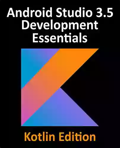 Android Studio 3 5 Development Essentials Kotlin Edition: Developing Android 10 (Q) Apps Using Android Studio 3 5 Kotlin and Android Jetpack