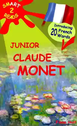 Children S Educational Book: Learn 20 French Words With Junior Claude Monet An Introduction To The Artist S Life And Paintings Age 7 8 9 10 Year Olds (SMART READS For Kids 2)