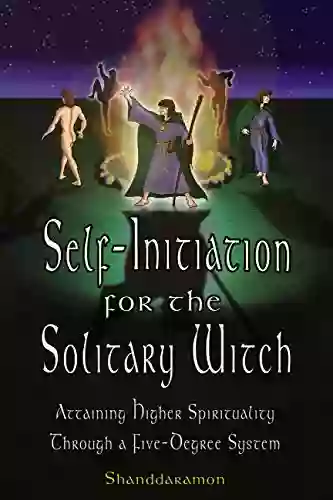 Self Initiation for the Solitary Witch: Attaining Higher Spirituality Through a Five Degree System