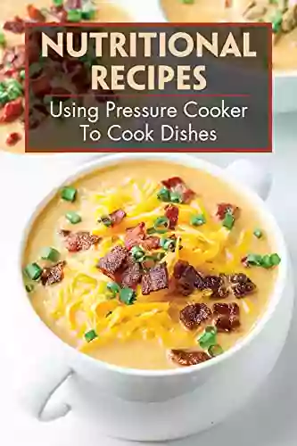 Nutritional Recipes: Using Pressure Cooker To Cook Dishes: Electric Pressure Cookers