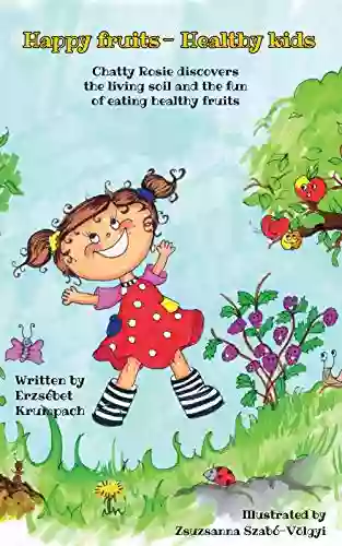 Happy fruits Healthy kids: Chatty Rosie discovers the living soil and the fun of eating healthy fruits