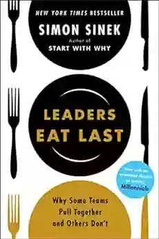 Leaders Eat Last: Why Some Teams Pull Together And Others Don T