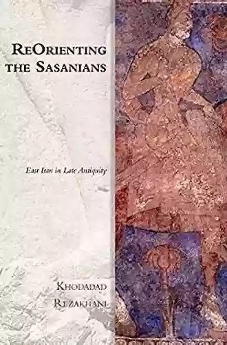 ReOrienting The Sasanians: East Iran In Late Antiquity (Edinburgh Studies In Ancient Persia)