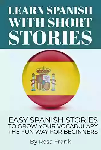 Spanish: LEARN SPANISH WITH SHORT STORIES: Easy Spanish Stories To Grow Your Vocabulary For Beginners (Spanish Language 2)