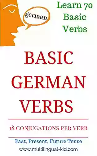 Basic German Verbs: Learn Basic German Verbs With 18 Conjugations For Each Verb (Learn Basic Verbs 1)