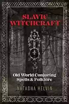 Slavic Witchcraft: Old World Conjuring Spells And Folklore