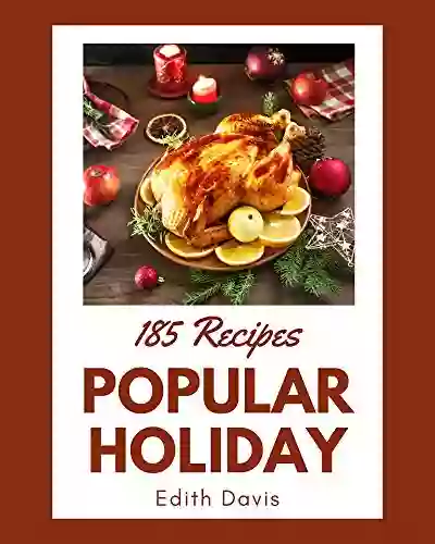 185 Popular Holiday Recipes: An Inspiring Holiday Cookbook For You