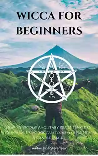 WICCA FOR BEGINNERS: How To Become A Solitary Practitioner Of Witchcraft Using Wiccan Tools Using Herbal Candle Magic