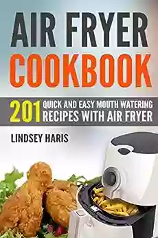 Air Fryer Cookbook: 201 Quick And Easy Mouth Watering Recipes With Air Fryer