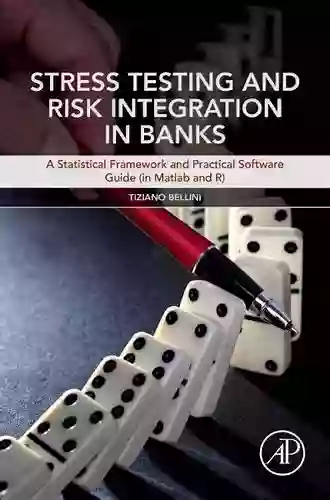 Stress Testing And Risk Integration In Banks: A Statistical Framework And Practical Software Guide (in Matlab And R)