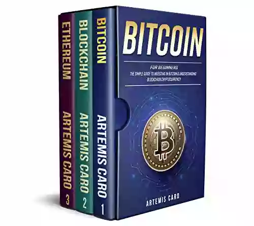 Bitcoin For Beginners: The Simple Guide To Investing In Bitcoin Understanding Blockchain Cryptocurrency (3 In 1 Box Set)