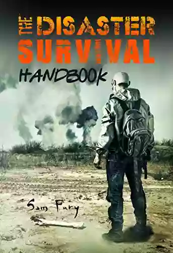 The Disaster Survival Handbook: A Disaster Survival Guide For Man Made And Natural Disasters (Escape Evasion And Survival)