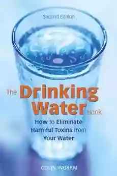 The Drinking Water Book: How To Eliminate Harmful Toxins From Your Water