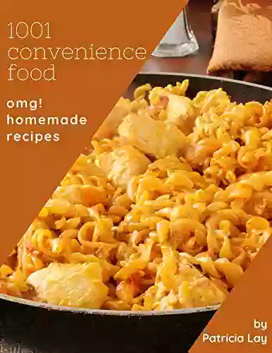 OMG 1001 Homemade Convenience Food Recipes: Keep Calm And Try Homemade Convenience Food Cookbook