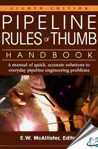 Pipeline Rules Of Thumb Handbook: A Manual Of Quick Accurate Solutions To Everyday Pipeline Engineering Problems