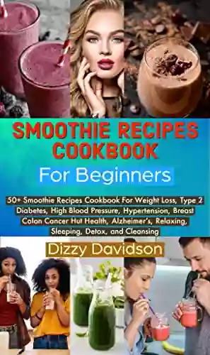 Smoothies Recipes Cookbook For Beginners: 50+ Smoothie Recipes Cookbook For Weight Loss Type 2 Diabetes High Blood Pressure Hypertension Breast Colon Sle (Smoothies Recipes Cookbooks)