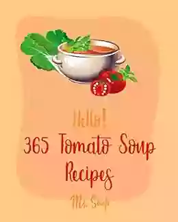 Hello 365 Tomato Soup Recipes: Best Tomato Soup Cookbook Ever For Beginners Soup Dumpling Vegetarian Chili Ground Beef Recipes Cream Soup Butternut Squash Soup Recipe 1