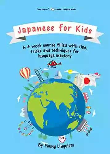 Japanese For Kids: A 4 Week Course Filled With Tips Tricks And Techniques For Language Mastery