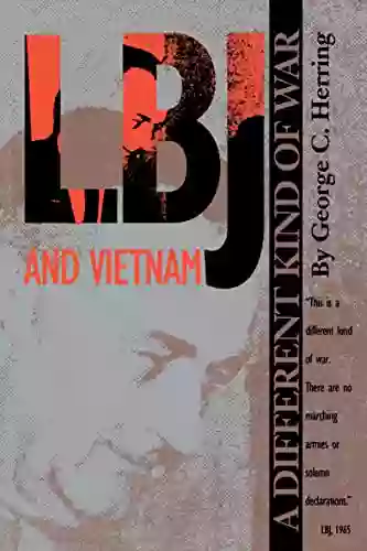 LBJ And Vietnam: A Different Kind Of War (An Administrative History Of The Johnson Presidency)