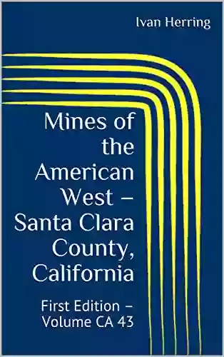 Mines Of The American West Santa Clara County California: First Edition Volume CA 43 (Mines Of California)