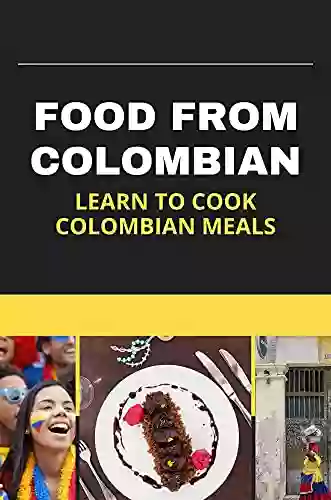 Food From Colombian: Learn To Cook Colombian Meals: Colombian Food