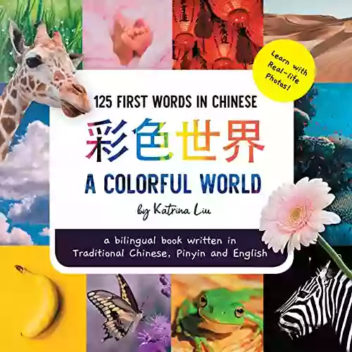 A Colorful World 125 First Words In Chinese (Learn With Real Life Photos) A Bilingual Written In Traditional Chinese Pinyin And English: A Dual Language