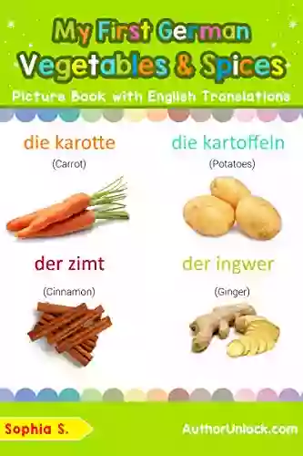 My First German Vegetables Spices Picture With English Translations: Bilingual Early Learning Easy Teaching German For Kids (Teach Learn Words For Children 4) (German Edition)