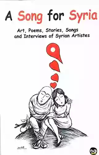 A Song For Syria : Art Poems Stories Songs And Interviews Of Syrian Artists