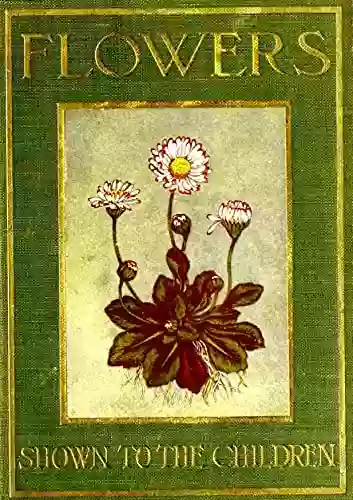 Flowers Shown To The Children: First Edition Illustrated 1906