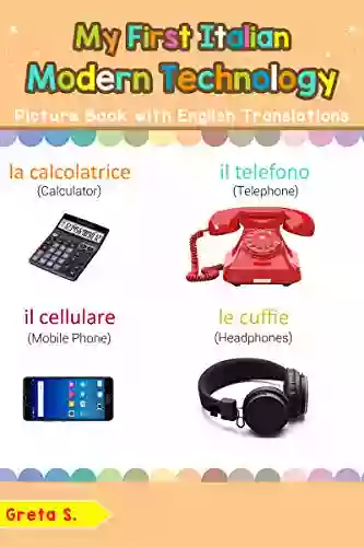 My First Italian Modern Technology Picture With English Translations: Bilingual Early Learning Easy Teaching Italian For Kids (Teach Learn For Children Vol 22) (Italian Edition)