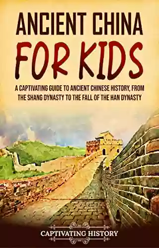 Ancient China for Kids: A Captivating Guide to Ancient Chinese History from the Shang Dynasty to the Fall of the Han Dynasty (History for Children)