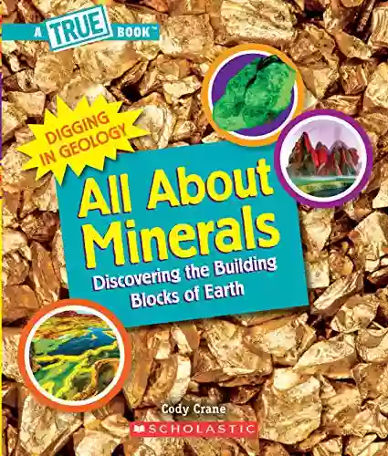 All About Minerals (A True Book): Discovering The Building Blocks Of The Earth (A True (Relaunch))