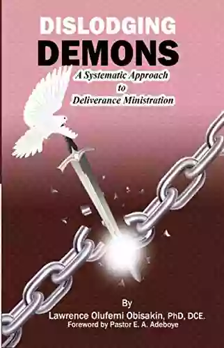 Dislodging Demons: A Systematic Approach to Deliverance Ministration