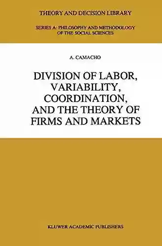 Division Of Labor Variability Coordination And The Theory Of Firms And Markets (Theory And Decision Library A: 22)