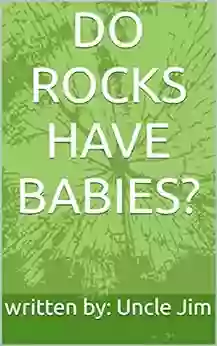 DO ROCKS HAVE BABIES? Uncle Jim