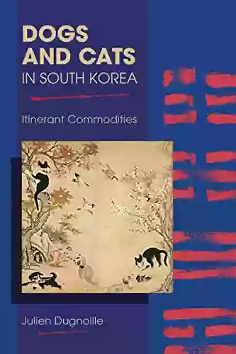 Dogs and Cats in South Korea: Itinerant Commodities (New Directions in the Human Animal Bond)