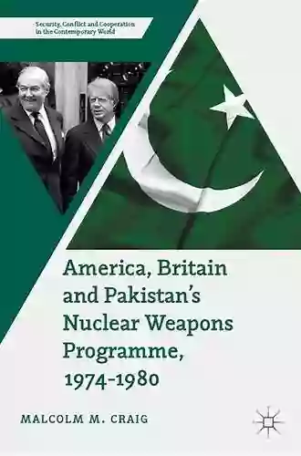 America Britain And Pakistan S Nuclear Weapons Programme 1974 1980: A Dream Of Nightmare Proportions (Security Conflict And Cooperation In The Contemporary World)