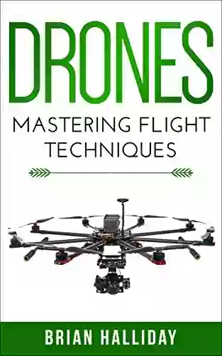 Drones: Mastering Flight Techniques Brian Halliday