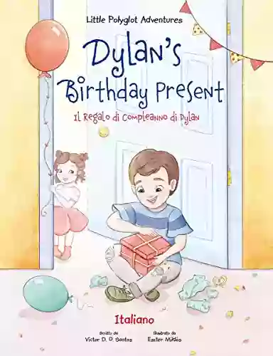 Dylan S Birthday Present / Ll Regalo Di Compleanno Di Dylan Italian Edition (Little Polyglot Adventures Italian Edition Vol 1)