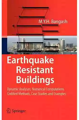 Earthquake Resistant Buildings: Dynamic Analyses Numerical Computations Codified Methods Case Studies And Examples