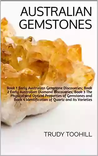 Australian Gemstones: 1 Early Australian Gemstone Discoveries 2 Early Australian Diamond Discoveries 3 The Physical Optical Properties Of Gemstones And 4 Identification Of Quartz